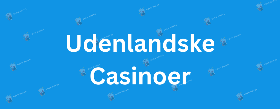 Udenlandsk Casino med Dansk Licens - Alt hvad du behøver at vide Udenlandsk Casino med Dansk Licens - Alt hvad du behøver at vide